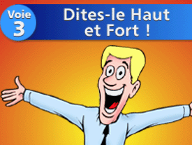 Voie no 3 : Dites-le haut et fort