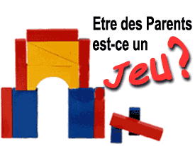 ETRE DES PARENTS, EST-CE UN JEU ???