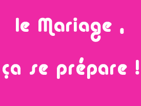 Le Mariage, ça se prépare !