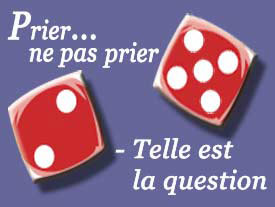 Prier ou ne pas Prier… telle est la question !