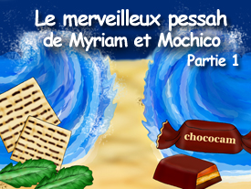 Le merveilleux Pessah de Myriam et Mochico – 1ère partie