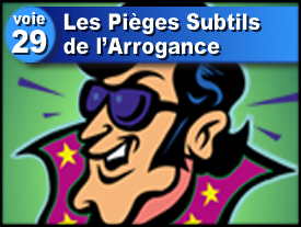 Voie n°29 : Les pièges subtils de l’arrogance