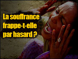 La souffrance frappe-t-elle par hasard ?