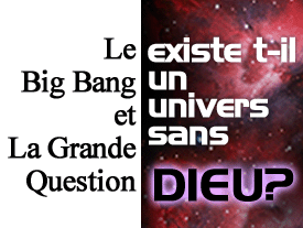 Le Big Bang et la Grande Question : Existe -t-il un Univers sans D.ieu ?